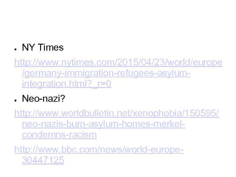 ● NY Times http: //www. nytimes. com/2015/04/23/world/europe /germany-immigration-refugees-asylumintegration. html? _r=0 ● Neo-nazi? http: //www.