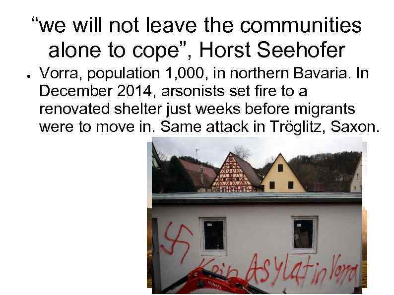 “we will not leave the communities alone to cope”, Horst Seehofer ● Vorra, population