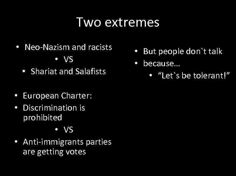 Two extremes • Neo-Nazism and racists • VS • Shariat and Salafists • European