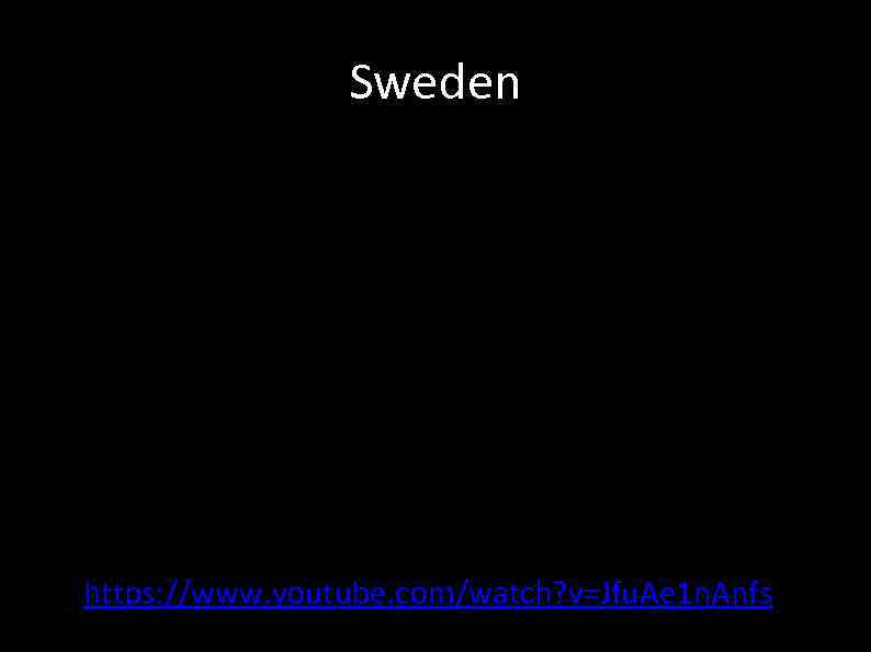 Sweden https: //www. youtube. com/watch? v=Jfu. Ae 1 n. Anfs 