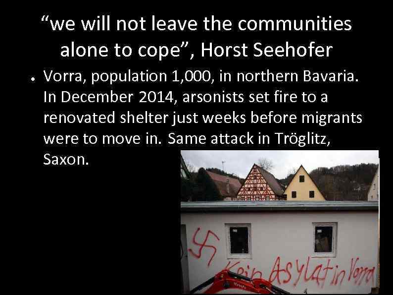 “we will not leave the communities alone to cope”, Horst Seehofer ● Vorra, population