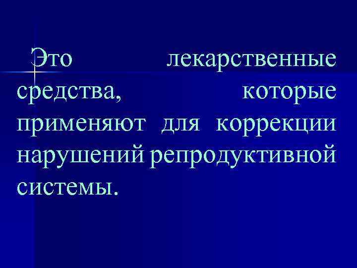 Это лекарственные средства, которые применяют для коррекции нарушений репродуктивной системы. 