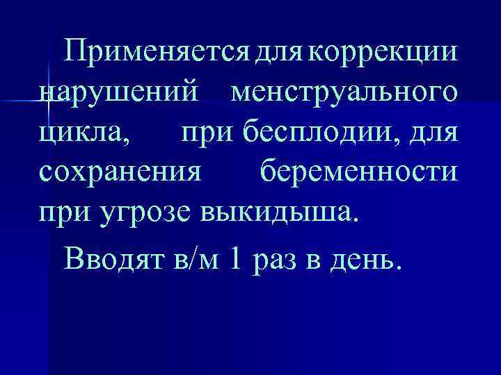 Применяется для коррекции нарушений менструального цикла, при бесплодии, для сохранения беременности при угрозе выкидыша.