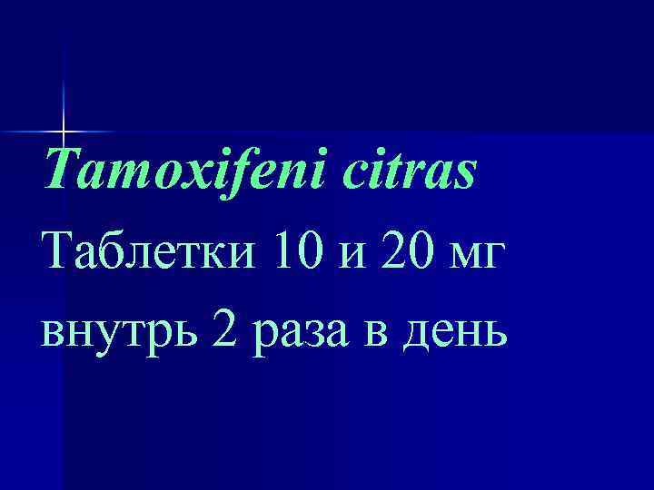 Tamoxifeni citras Таблетки 10 и 20 мг внутрь 2 раза в день 