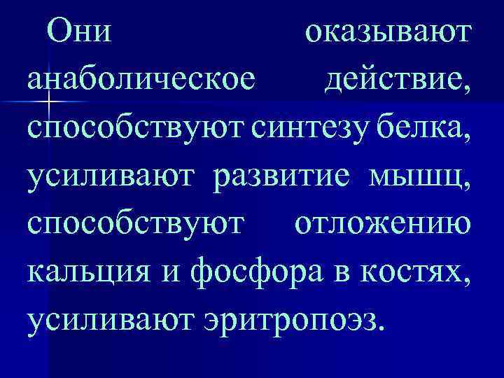 Они оказывают анаболическое действие, способствуют синтезу белка, усиливают развитие мышц, способствуют отложению кальция и