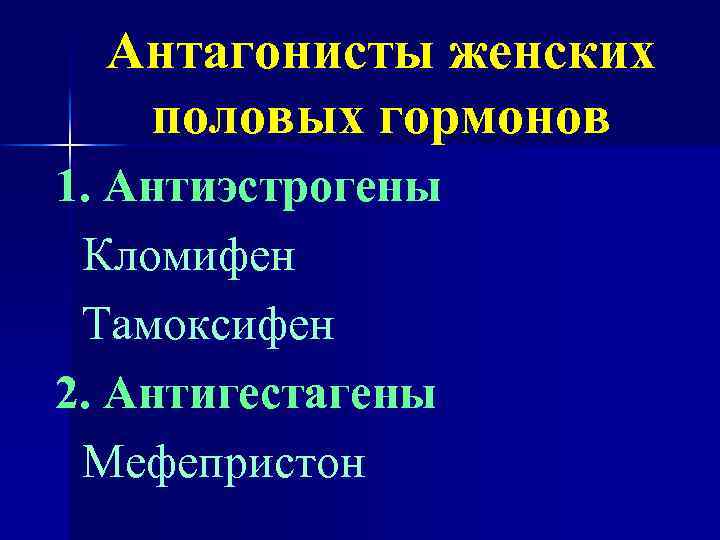 Антагонисты женских половых гормонов 1. Антиэстрогены Кломифен Тамоксифен 2. Антигестагены Мефепристон 