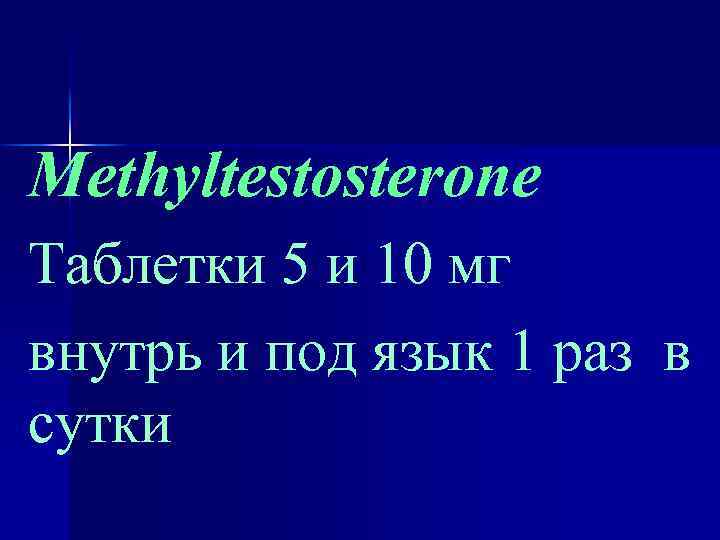 Methyltestosterone Таблетки 5 и 10 мг внутрь и под язык 1 раз в сутки