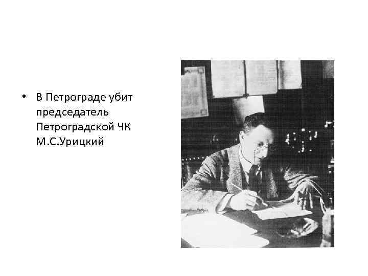  • В Петрограде убит председатель Петроградской ЧК М. С. Урицкий 