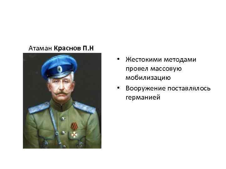 Атаман Краснов П. Н • Жестокими методами провел массовую мобилизацию • Вооружение поставлялось германией