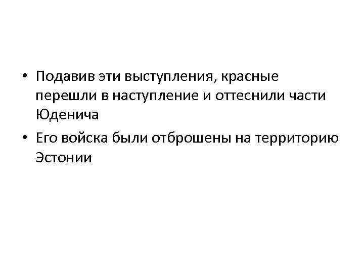  • Подавив эти выступления, красные перешли в наступление и оттеснили части Юденича •