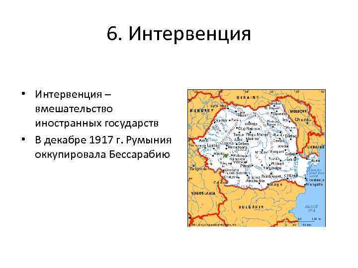 6. Интервенция • Интервенция – вмешательство иностранных государств • В декабре 1917 г. Румыния