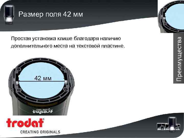 Простая установка клише благодаря наличию дополнительного места на текстовой пластине. 42 мм Преимущества Размер