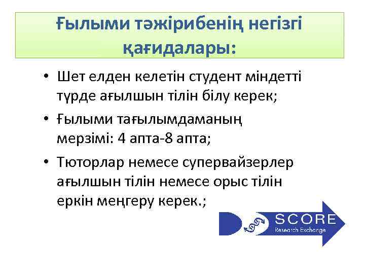 Ғылыми тәжірибенің негізгі қағидaлары: • Шет елден келетін студент міндетті түрде ағылшын тілін білу