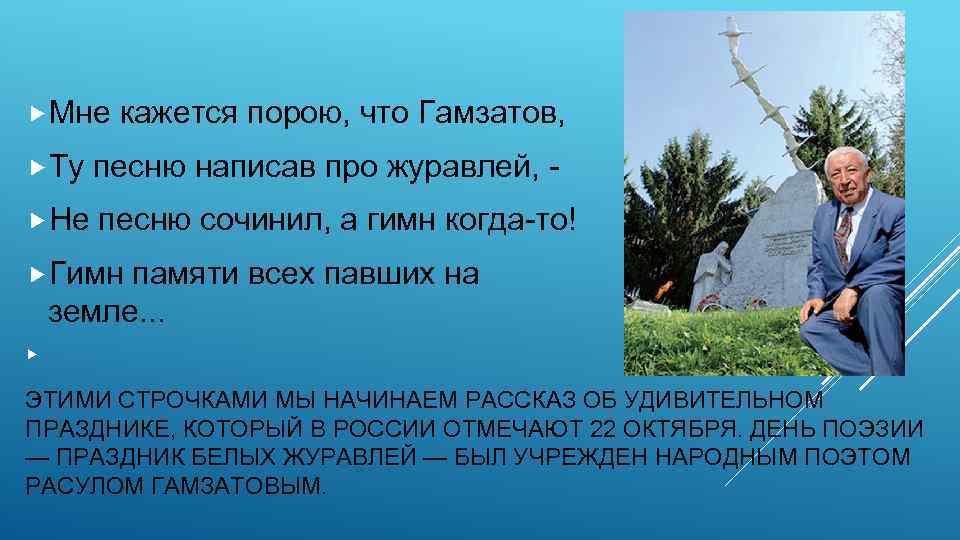  Мне кажется порою, что Гамзатов, Ту песню написав про журавлей, Не песню сочинил,