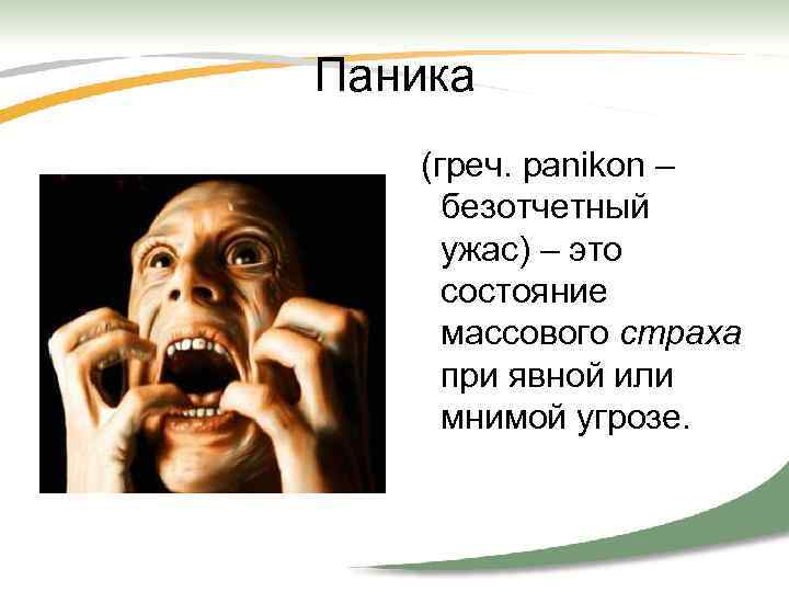 Паника (греч. panikon – безотчетный ужас) – это состояние массового страха при явной или