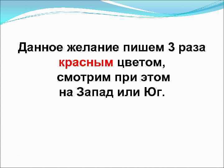 Данное желание пишем 3 раза красным цветом, смотрим при этом на Запад или Юг.