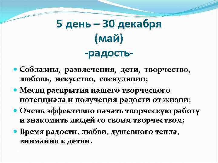 5 день – 30 декабря (май) -радость Соблазны, развлечения, дети, творчество, любовь, искусство, спекуляции;