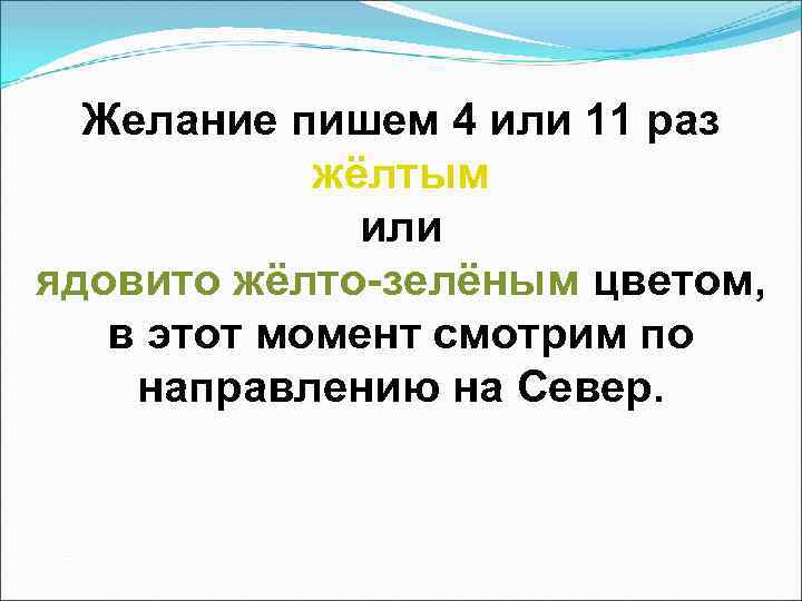 Желание пишем 4 или 11 раз жёлтым или ядовито жёлто-зелёным цветом, в этот момент