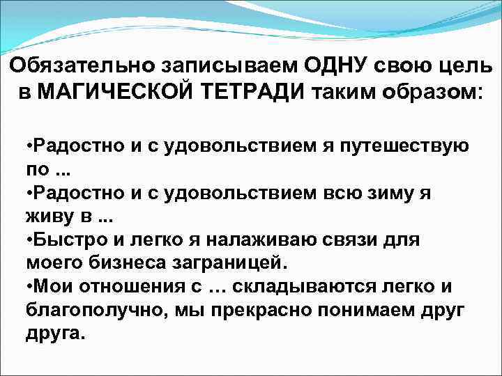 Обязательно записываем ОДНУ свою цель в МАГИЧЕСКОЙ ТЕТРАДИ таким образом: • Радостно и с