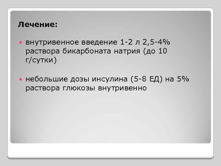 Лечение: внутривенное введение 1 -2 л 2, 5 -4% раствора бикарбоната натрия (до 10