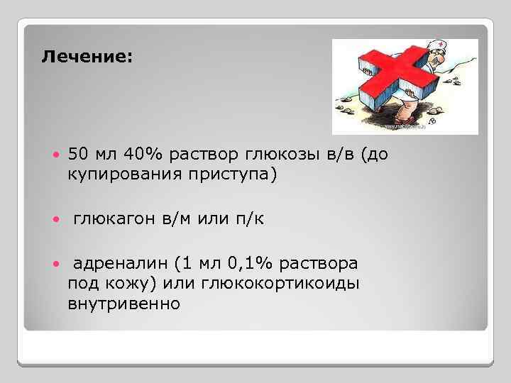 Лечение: 50 мл 40% раствор глюкозы в/в (до купирования приступа) глюкагон в/м или п/к