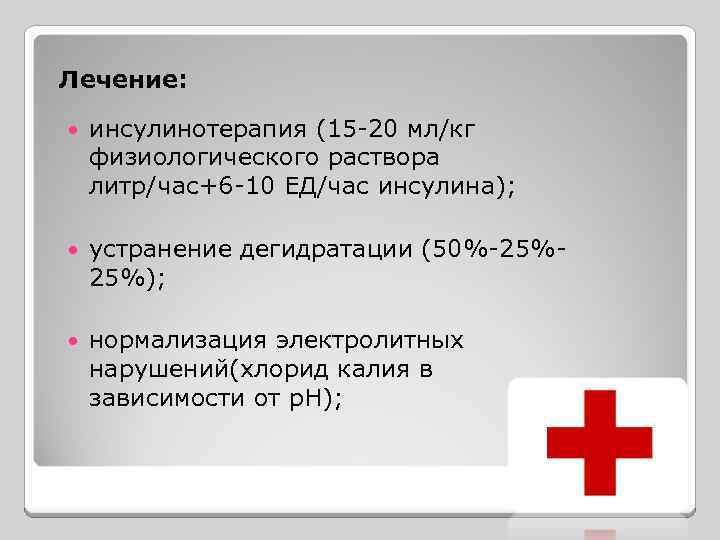 Лечение: инсулинотерапия (15 -20 мл/кг физиологического раствора литр/час+6 -10 ЕД/час инсулина); устранение дегидратации (50%-25%25%);