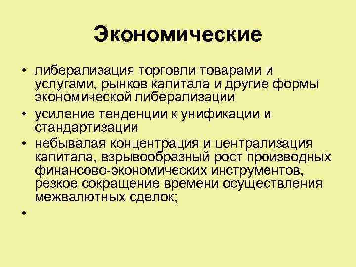 Экономические • либерализация торговли товарами и услугами, рынков капитала и другие формы экономической либерализации