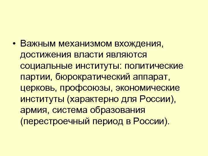  • Важным механизмом вхождения, достижения власти являются социальные институты: политические партии, бюрократический аппарат,