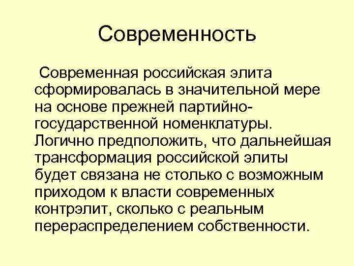 Современность Современная российская элита сформировалась в значительной мере на основе прежней партийногосударственной номенклатуры. Логично