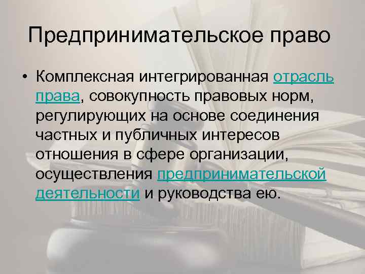 Предпринимательское право • Комплексная интегрированная отрасль права, совокупность правовых норм, регулирующих на основе соединения