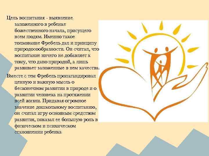 Цель воспитания - выявление заложенного в ребенке божественного начала, присущего всем людям. Именно такое