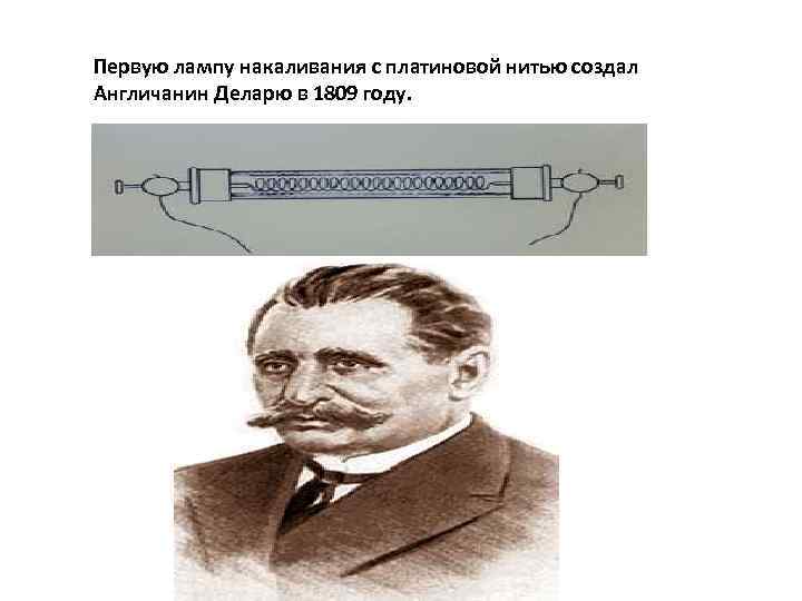 Первую лампу накаливания с платиновой нитью создал Англичанин Деларю в 1809 году. 
