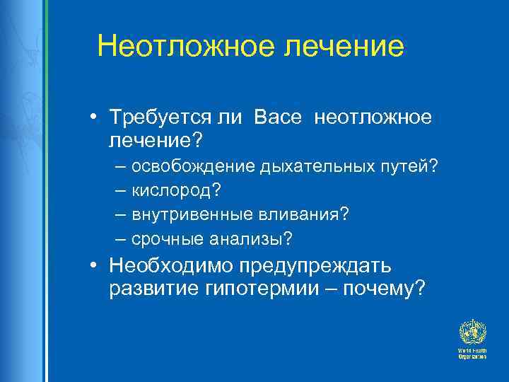 Неотложное лечение • Требуется ли Васе неотложное лечение? – освобождение дыхательных путей? – кислород?