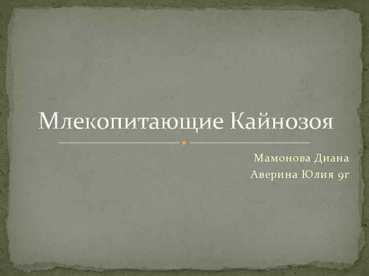 Млекопитающие Кайнозоя Мамонова Диана Аверина Юлия 9 г 