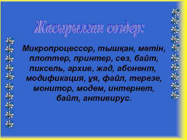 Микропроцессор, тышқан, мәтін, плоттер, принтер, сөз, байт, пиксель, архив, жад, абонент, модификация, ұя, файл,