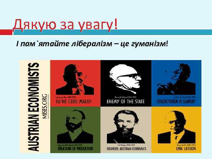 Дякую за увагу! І пам`ятайте лібералізм – це гуманізм! 