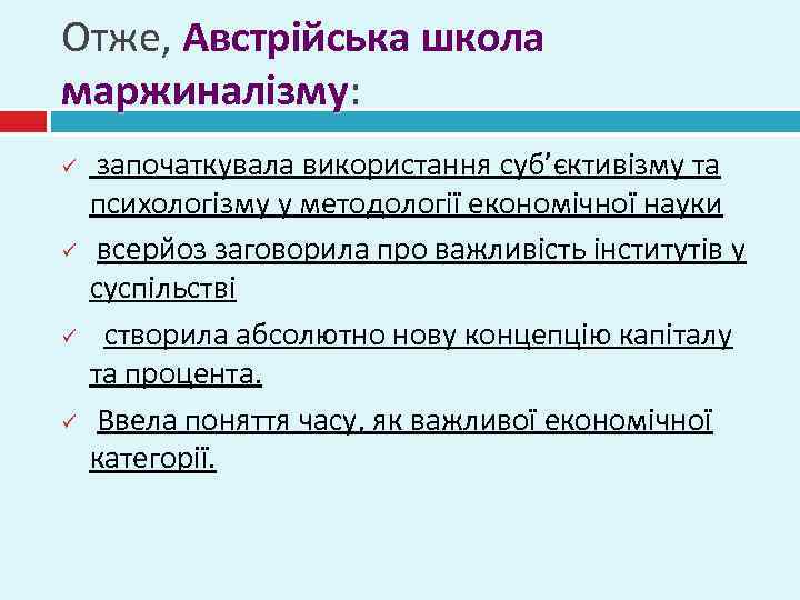 Отже, Австрійська школа маржиналізму: маржиналізму ü ü започаткувала використання суб’єктивізму та психологізму у методології