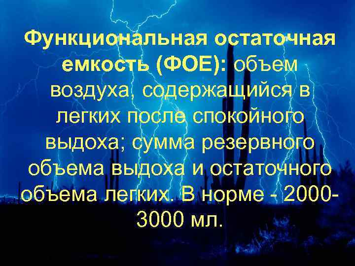 Функциональная остаточная емкость (ФОЕ): объем воздуха, содержащийся в легких после спокойного выдоха; сумма резервного