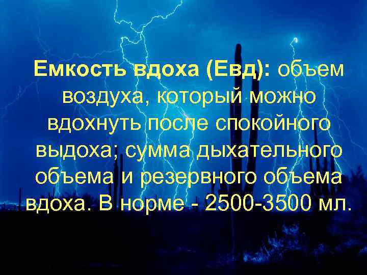 Емкость вдоха (Евд): объем воздуха, который можно вдохнуть после спокойного выдоха; сумма дыхательного объема