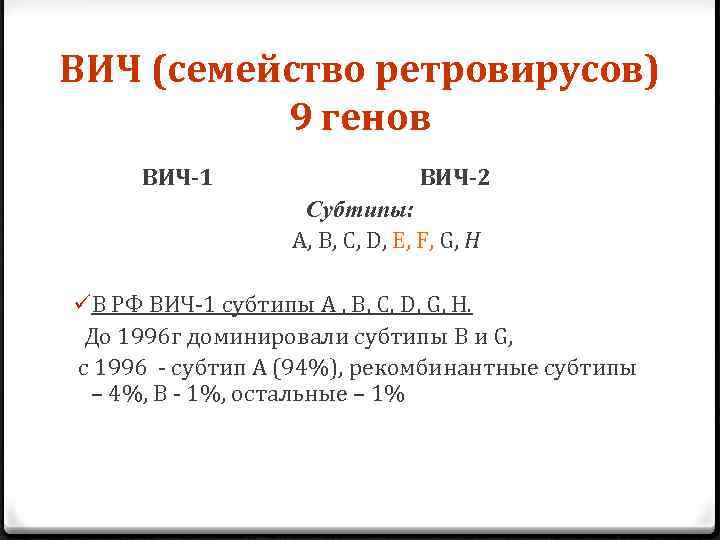 ВИЧ (семейство ретровирусов) 9 генов ВИЧ-1 ВИЧ-2 Субтипы: А, В, С, D, E, F,