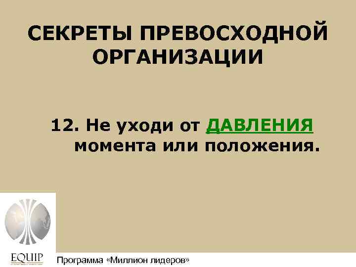 СЕКРЕТЫ ПРЕВОСХОДНОЙ ОРГАНИЗАЦИИ 12. Не уходи от ДАВЛЕНИЯ момента или положения. Программа «Миллион лидеров»