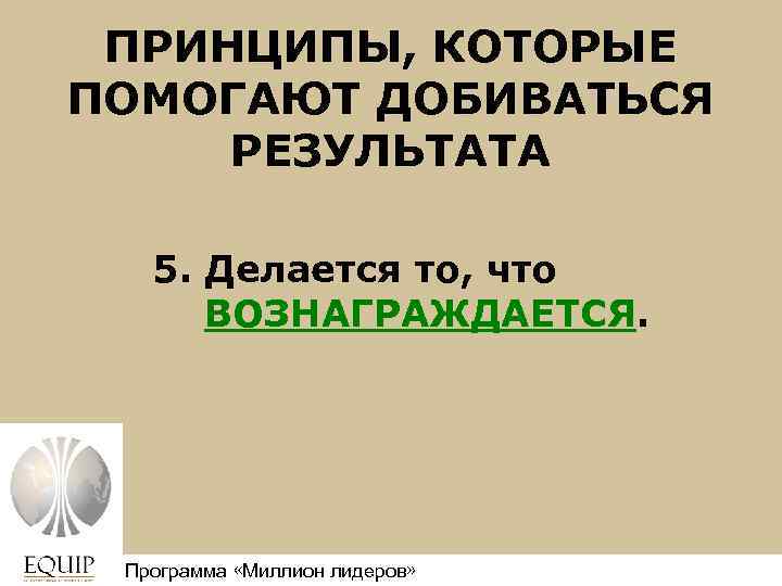 ПРИНЦИПЫ, КОТОРЫЕ ПОМОГАЮТ ДОБИВАТЬСЯ РЕЗУЛЬТАТА 5. Делается то, что ВОЗНАГРАЖДАЕТСЯ. Программа «Миллион лидеров» Million