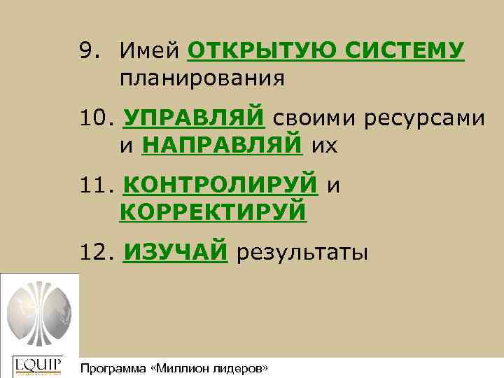 9. Имей ОТКРЫТУЮ СИСТЕМУ планирования 10. УПРАВЛЯЙ своими ресурсами и НАПРАВЛЯЙ их 11. КОНТРОЛИРУЙ