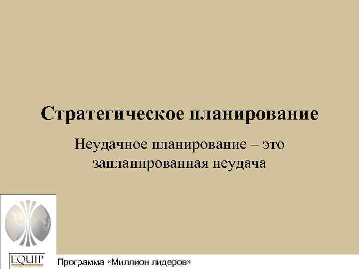 Стратегическое планирование Неудачное планирование – это запланированная неудача Программа «Миллион лидеров» Million Leaders Mandate