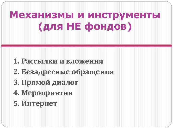 Механизмы и инструменты (для НЕ фондов) 1. Рассылки и вложения 2. Безадресные обращения 3.