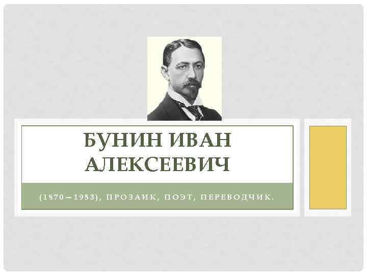 БУНИН ИВАН АЛЕКСЕЕВИЧ (1870— 1953), ПРОЗАИК, ПОЭТ, ПЕРЕВОДЧИК. 