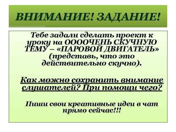 ВНИМАНИЕ! ЗАДАНИЕ! Тебе задали сделать проект к уроку на ООООЧЕНЬ СКУЧНУЮ ТЕМУ – «ПАРОВОЙ