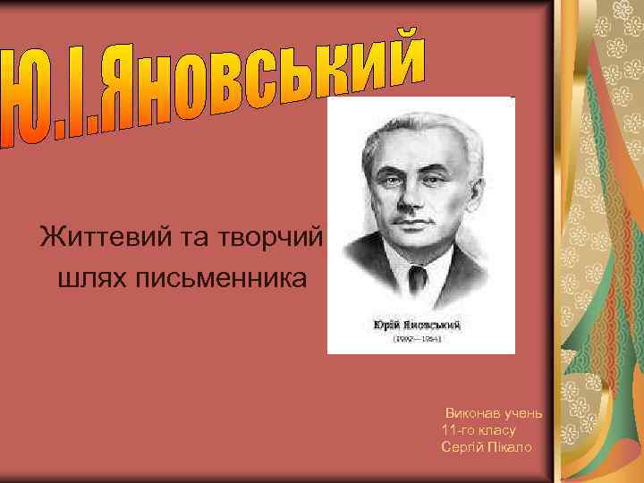 Життевий та творчий шлях письменника Виконав учень 11 -го класу Сергiй Пiкало 