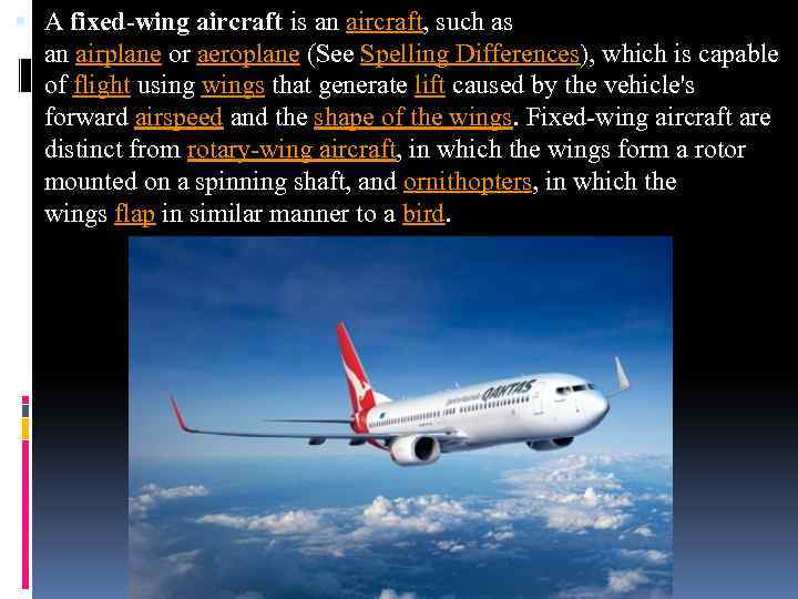  A fixed-wing aircraft is an aircraft, such as an airplane or aeroplane (See