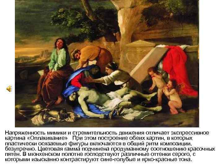 Напряженность мимики и стремительность движения отличает экспрессивное картина «Оплакивание» При этом построение обеих картин,